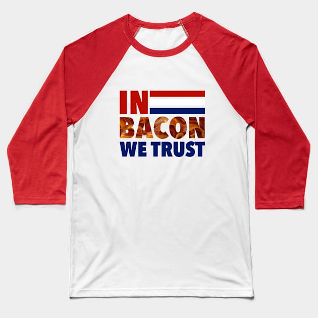 In Bacon We Trust - Election 2016 Baseball T-Shirt by radthreadz